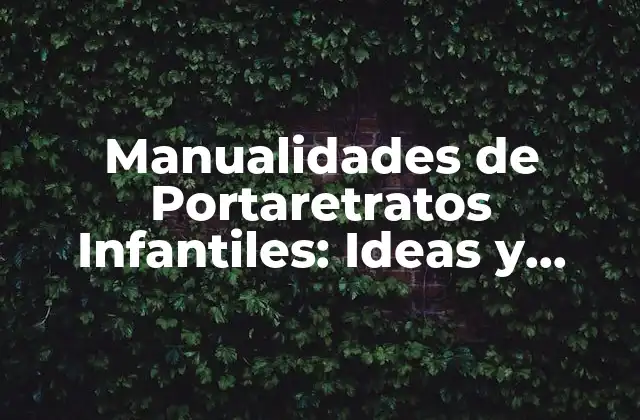 Manualidades de Portaretratos Infantiles: Ideas y Proyectos Creativos