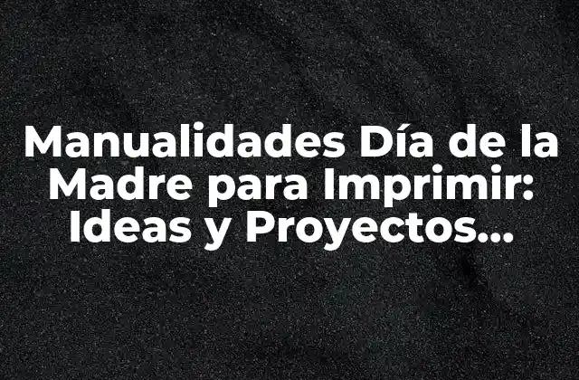 Manualidades Día de la Madre para Imprimir: Ideas y Proyectos Creativos