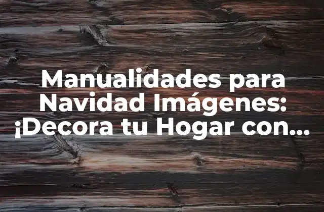 Manualidades para Navidad Imágenes: ¡decora Tu Hogar con Estilismo y Amor!