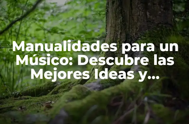 Manualidades para un Músico: Descubre las Mejores Ideas y Técnicas