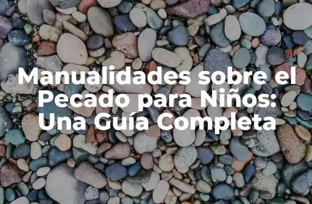 ¿Por qué es Importante Enseñar sobre el Pecado a los Niños?