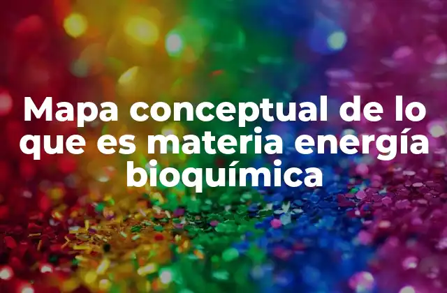 Mapa Conceptual de Lo que es Materia Energía Bioquímica
