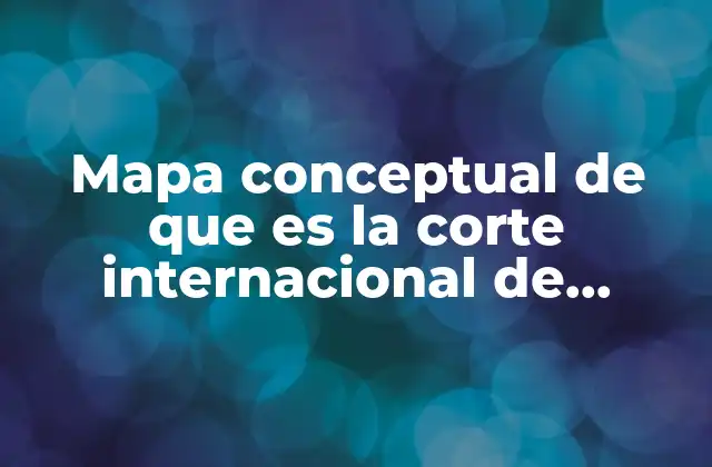 Mapa Conceptual de que es la Corte Internacional de Justicia