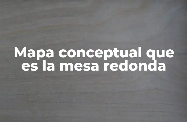 Mapa Conceptual que es la Mesa Redonda
