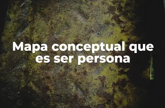 Mapa Conceptual que es Ser Persona 2 La importancia de entender el ser humano desde una perspectiva conceptual