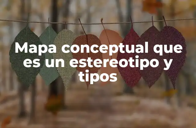 Mapa Conceptual que es un Estereotipo y Tipos 2 El impacto de los estereotipos en la sociedad