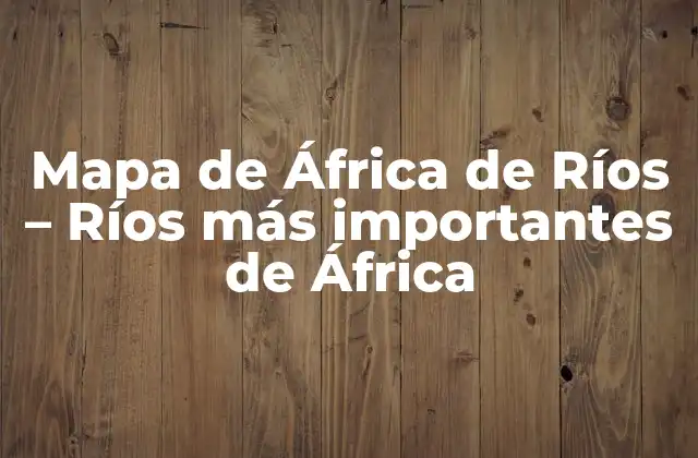 Mapa de África de Ríos – Ríos Más Importantes de África