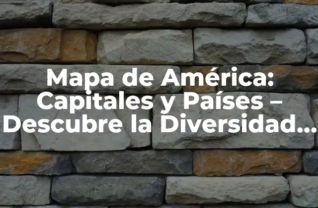 Mapa de América: Capitales y Países – Descubre la Diversidad Del Continente