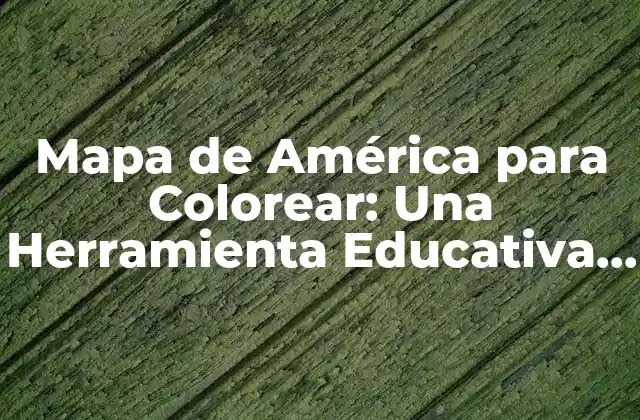 Mapa de América para Colorear: una Herramienta Educativa y Divertida