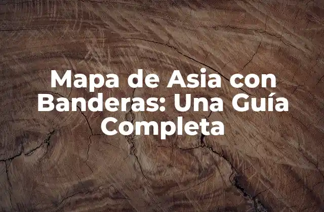 Mapa de Asia con Banderas: una Guía Completa