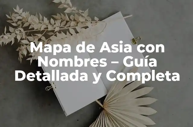 Mapa de Asia con Nombres – Guía Detallada y Completa