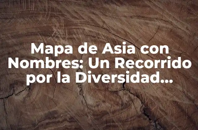 Mapa de Asia con Nombres: un Recorrido por la Diversidad Geográfica