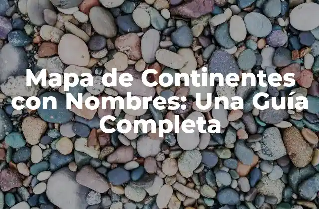 Mapa de Continentes con Nombres: una Guía Completa