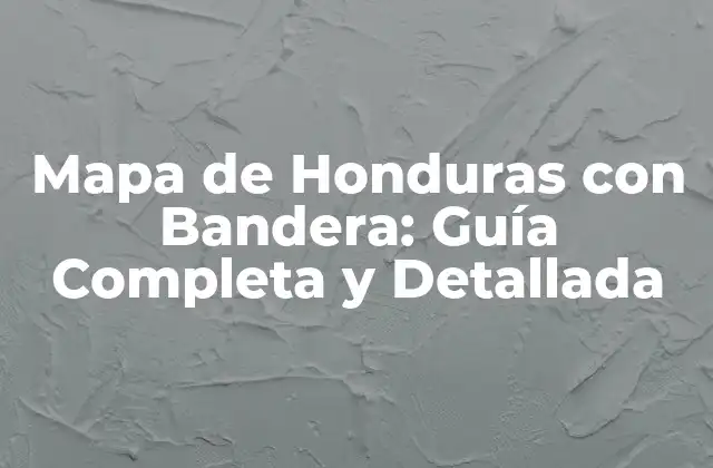 Mapa de Honduras con Bandera: Guía Completa y Detallada