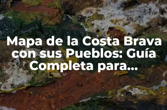 Mapa de la Costa Brava con Sus Pueblos: Guía Completa para Explorar