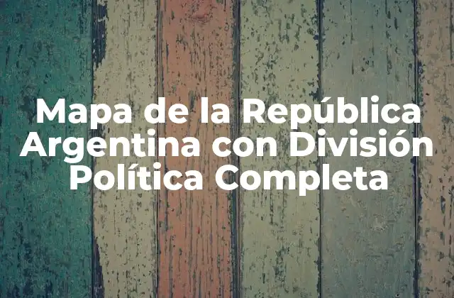 Mapa de la República Argentina con División Política Completa