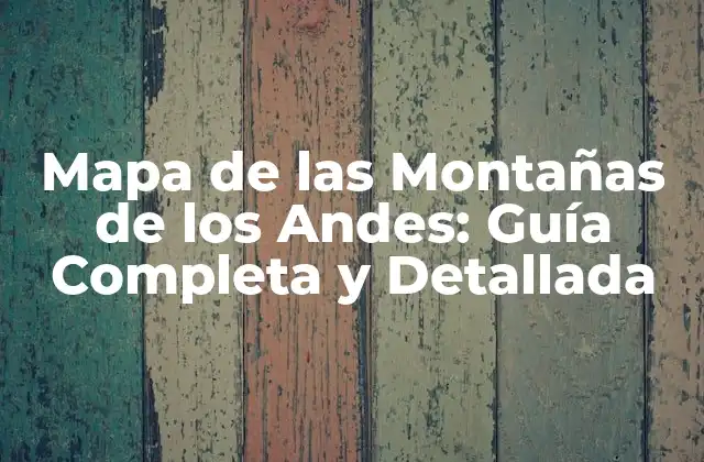 Mapa de las Montañas de los Andes: Guía Completa y Detallada