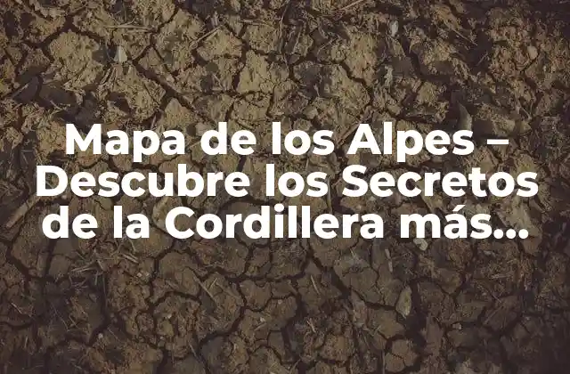 Mapa de los Alpes – Descubre los Secretos de la Cordillera Más Emblemática de Europa