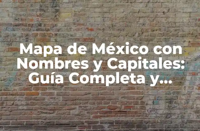Mapa de México con Nombres y Capitales: Guía Completa y Detallada