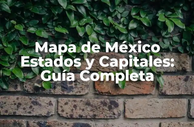Mapa de México Estados y Capitales: Guía Completa 2 ¿Cuáles son los 32 Estados de México y sus Capitales?