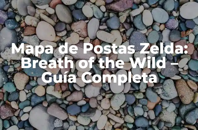 Mapa de Postas Zelda: Breath Of The Wild – Guía Completa