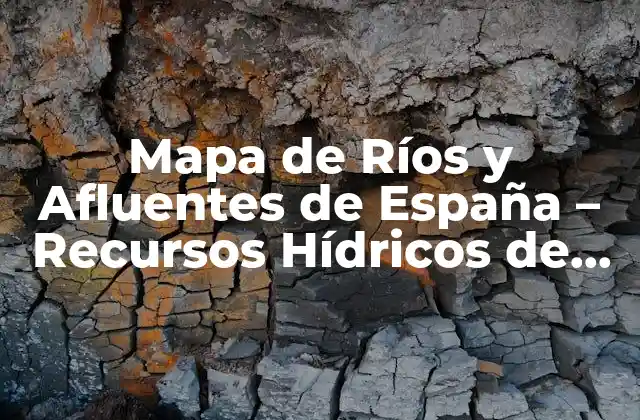 Mapa de Ríos y Afluentes de España – Recursos Hídricos de España