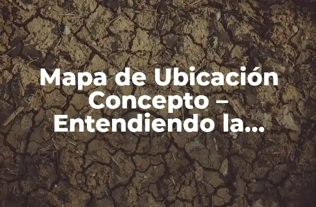 Mapa de Ubicación Concepto – Entendiendo la Geolocalización