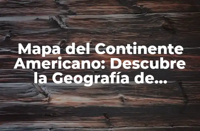 Mapa Del Continente Americano: Descubre la Geografía de América