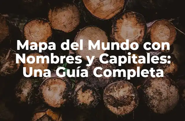 Mapa Del Mundo con Nombres y Capitales: una Guía Completa