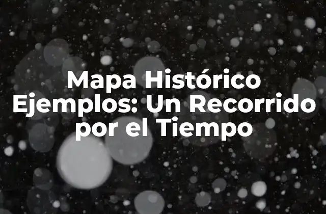 Mapa Histórico Ejemplos: un Recorrido por el Tiempo