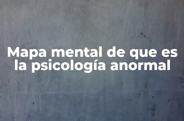 Mapa Mental de que es la Psicología Anormal