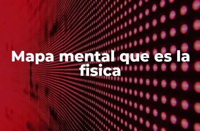 Mapa Mental que es la Fisica