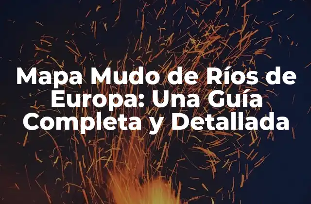 ¿Qué es un Mapa Mudo de Ríos de Europa?