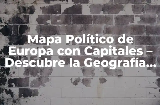 Mapa Político de Europa con Capitales – Descubre la Geografía Política Del Continente