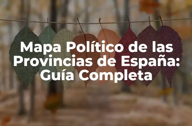 Mapa Político de las Provincias de España: Guía Completa
