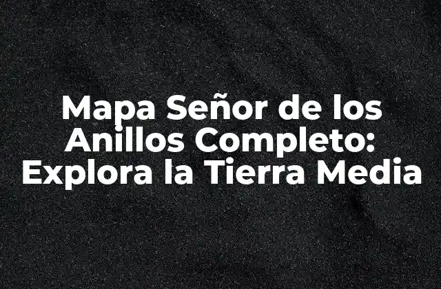 Mapa Señor de los Anillos Completo: Explora la Tierra Media