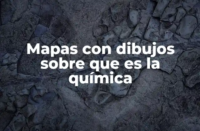 Mapas con Dibujos sobre que es la Química