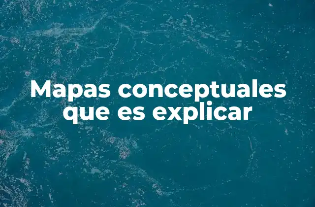 Mapas Conceptuales que es Explicar