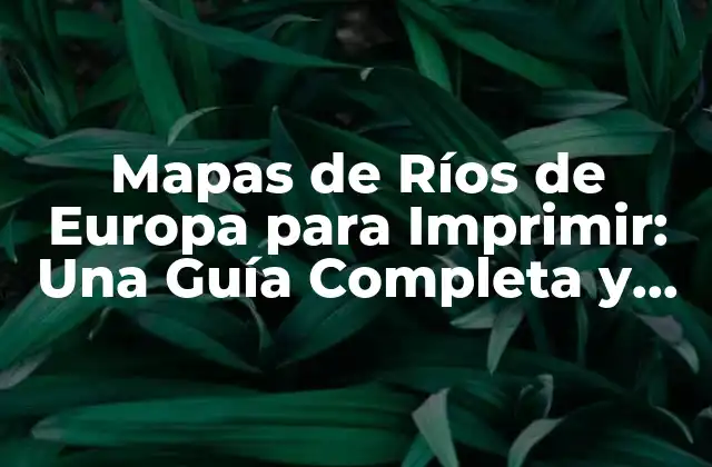 Mapas de Ríos de Europa para Imprimir: una Guía Completa y Detallada