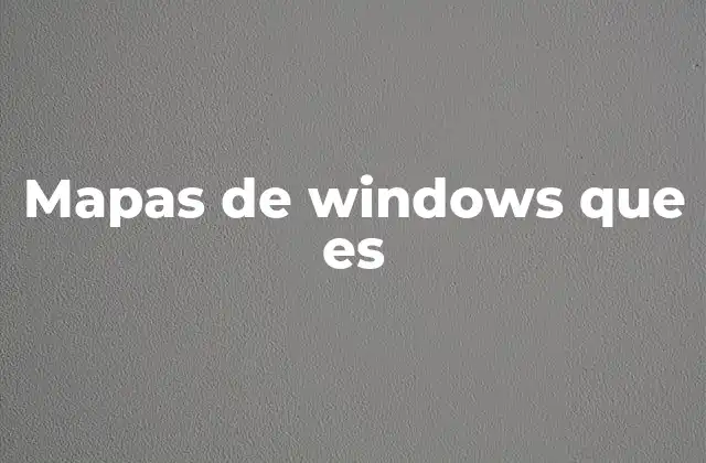 Mapas de Windows que es 2 Navegación y geolocalización en el sistema operativo