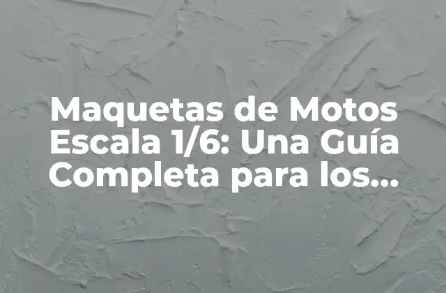 Maquetas de Motos Escala 1/6: una Guía Completa para los Apasionados