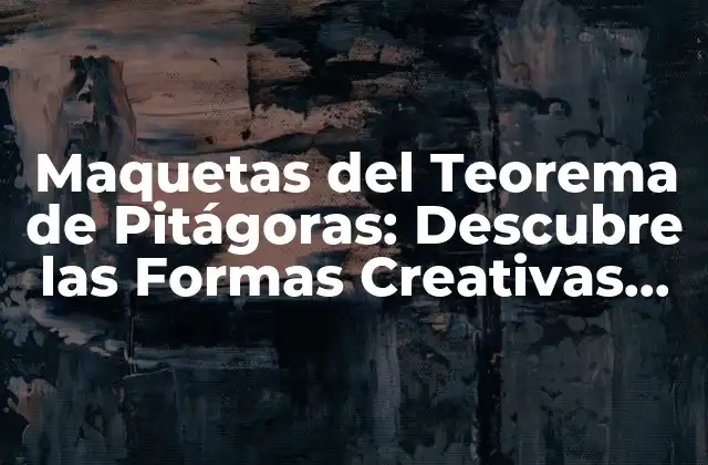 Maquetas Del Teorema de Pitágoras: Descubre las Formas Creativas de Representar una Fórmula Matemática