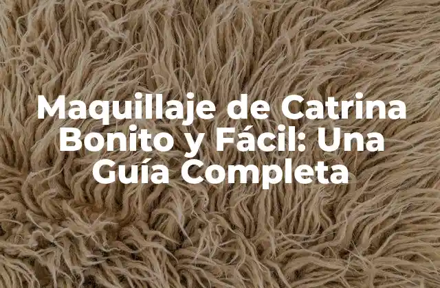 Maquillaje de Catrina Bonito y Fácil: una Guía Completa