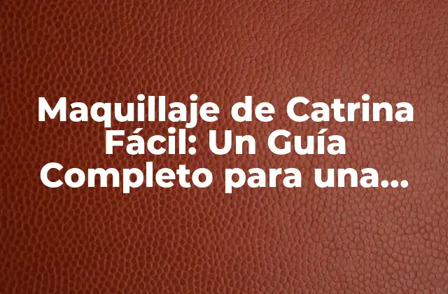 Maquillaje de Catrina Fácil: un Guía Completo para una Aplicación Perfecta