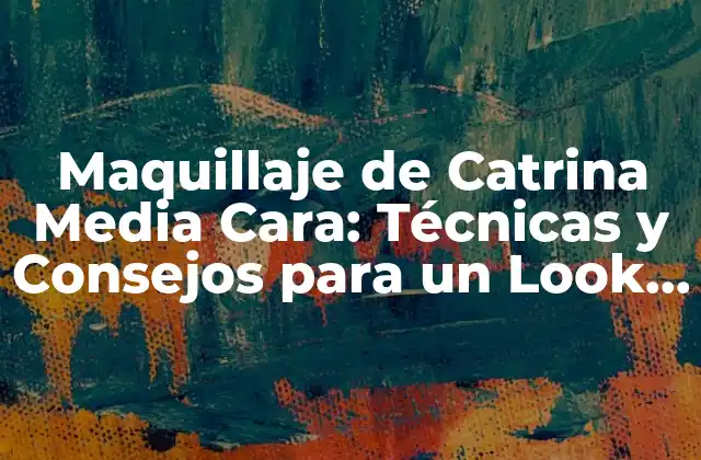 Maquillaje de Catrina Media Cara: Técnicas y Consejos para un Look Impresionante