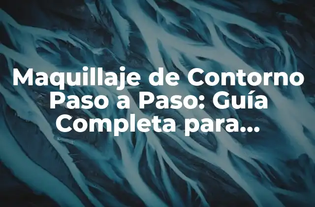Maquillaje de Contorno Paso a Paso: Guía Completa para Principiantes