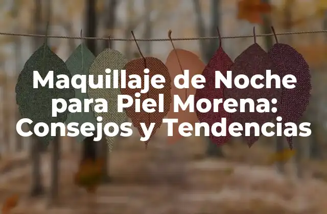 Maquillaje de Noche para Piel Morena: Consejos y Tendencias