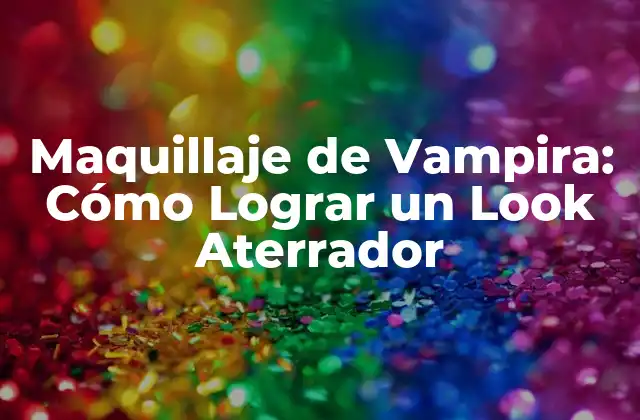 Maquillaje de Vampira: Cómo Lograr un Look Aterrador