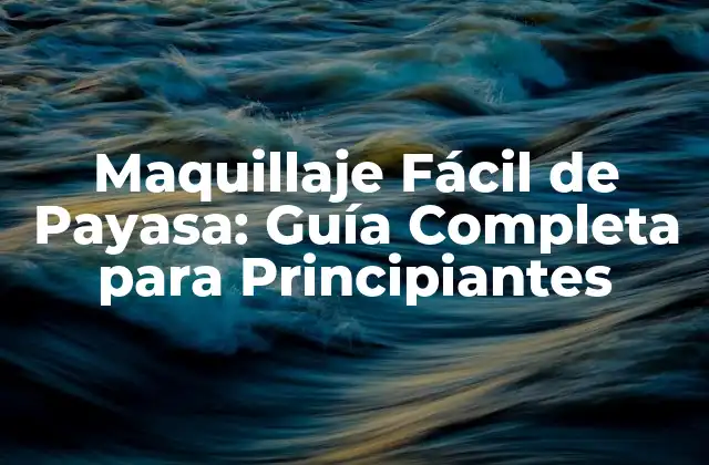 Maquillaje Fácil de Payasa: Guía Completa para Principiantes