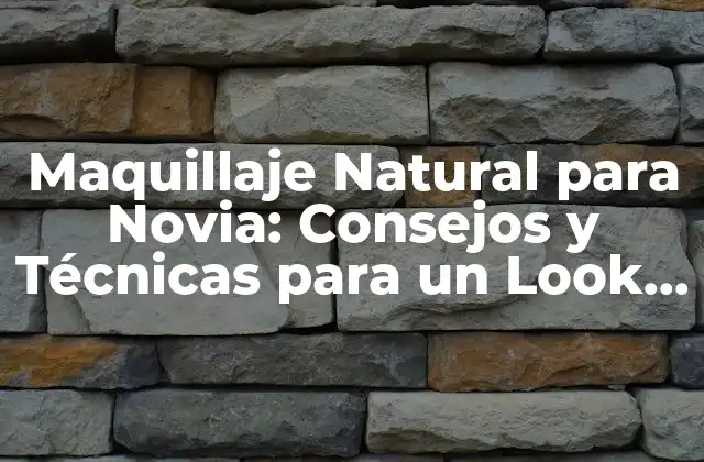 Maquillaje Natural para Novia: Consejos y Técnicas para un Look Auténtico